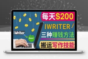 通过iWriter写作平台，搬运写作技能，三种赚钱方法，日赚200美元