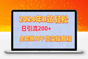2024年B站轻松日引流200+的全套暴力干货实操教程【揭秘】