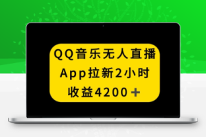 QQ音乐无人直播APP拉新，2小时收入4200，不封号新玩法【揭秘】