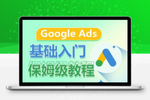 Google Ads基础入门保姆级教程，​系统拆解广告形式，关键词的商业认知，谷歌广告结构