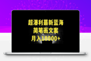 超暴利最新蓝海简笔画配加文案 月入10000+【揭秘】